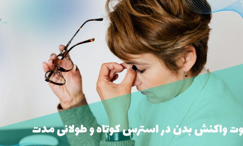 تفاوت واکنش بدن در استرس کوتاه و طولانی مدت